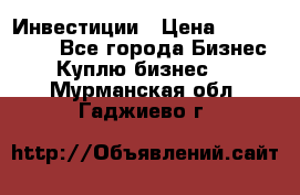 Инвестиции › Цена ­ 2 000 000 - Все города Бизнес » Куплю бизнес   . Мурманская обл.,Гаджиево г.